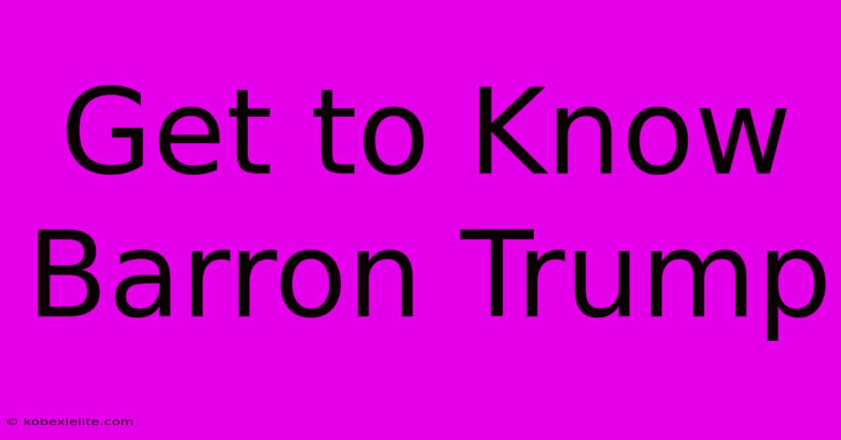 Get To Know Barron Trump