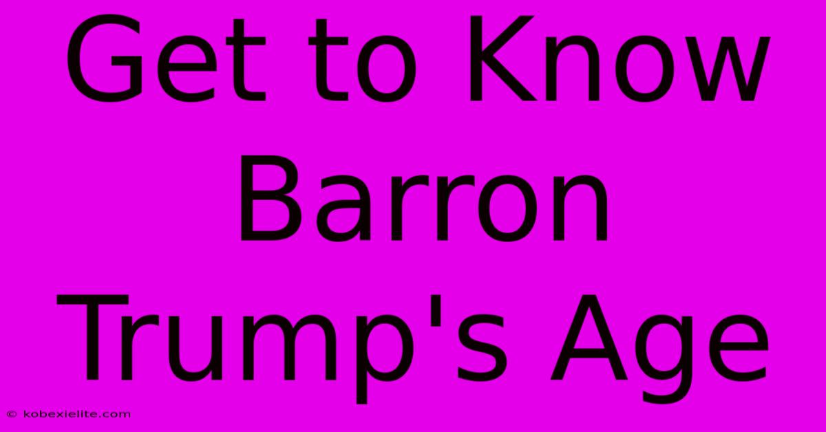 Get To Know Barron Trump's Age