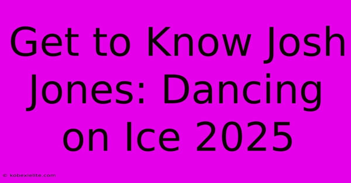 Get To Know Josh Jones: Dancing On Ice 2025