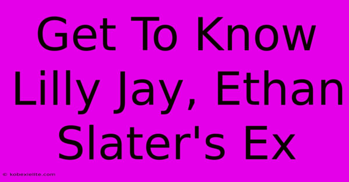 Get To Know Lilly Jay, Ethan Slater's Ex