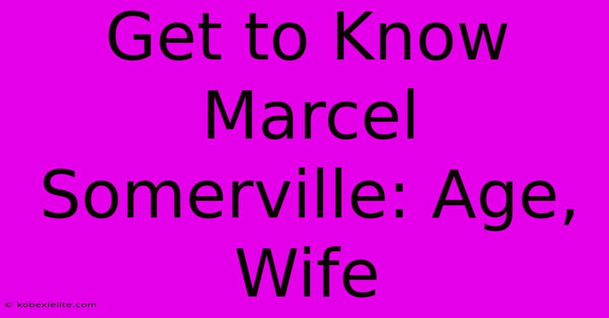 Get To Know Marcel Somerville: Age, Wife