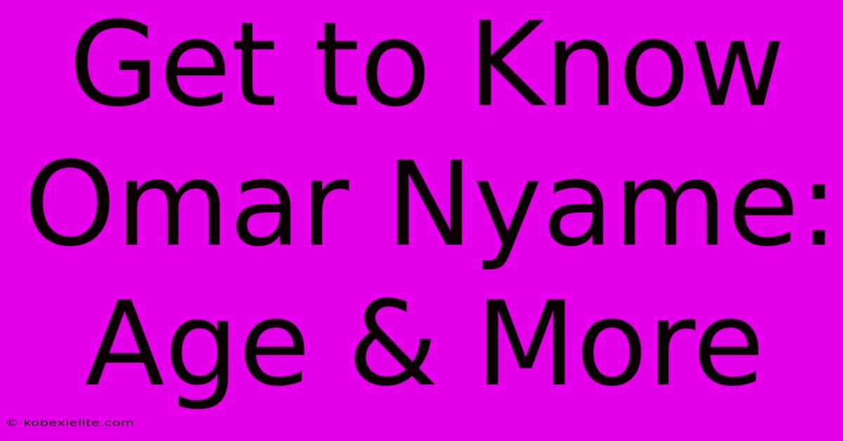 Get To Know Omar Nyame: Age & More