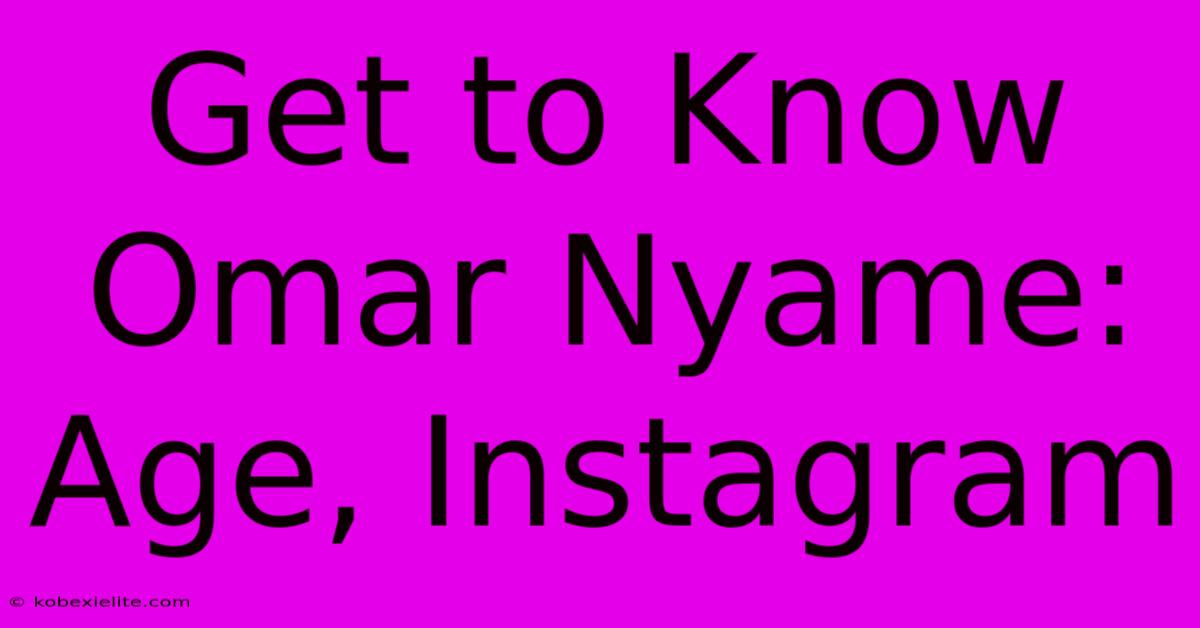 Get To Know Omar Nyame: Age, Instagram