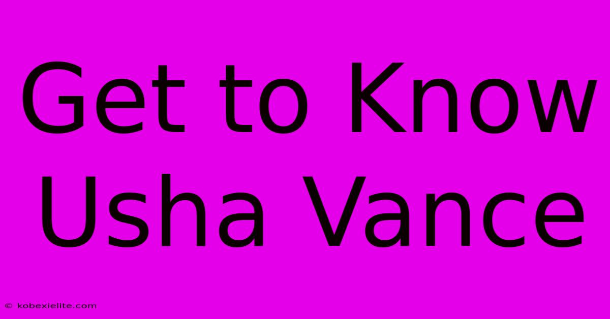 Get To Know Usha Vance