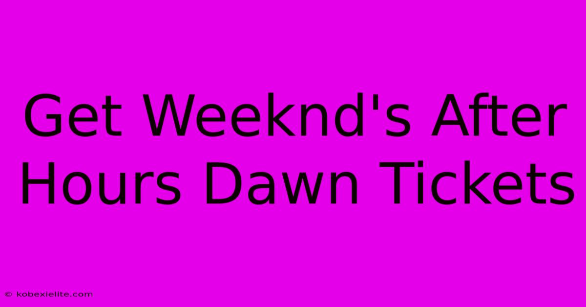 Get Weeknd's After Hours Dawn Tickets