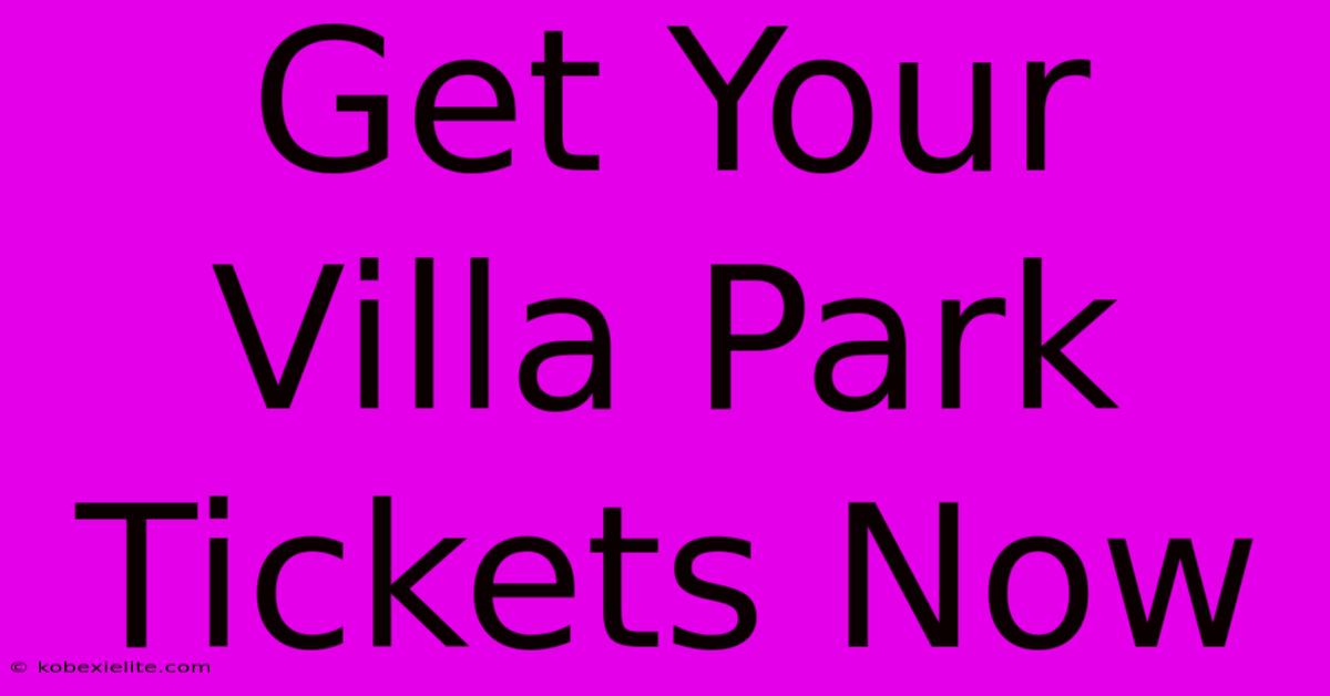 Get Your Villa Park Tickets Now