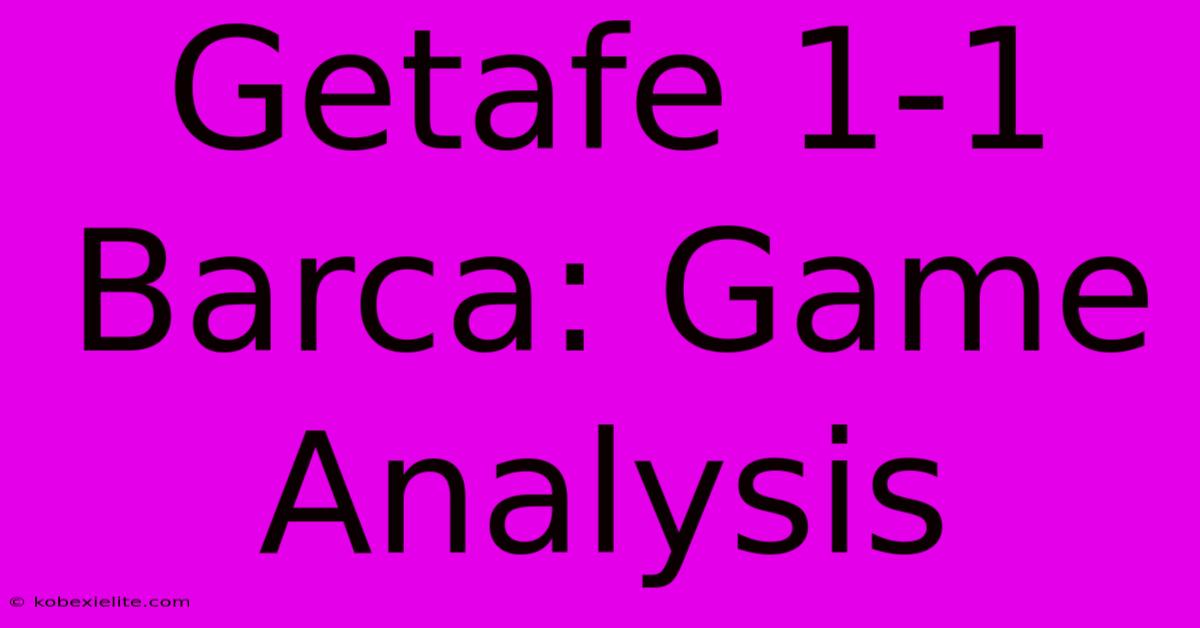 Getafe 1-1 Barca: Game Analysis