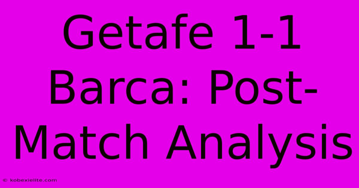 Getafe 1-1 Barca: Post-Match Analysis