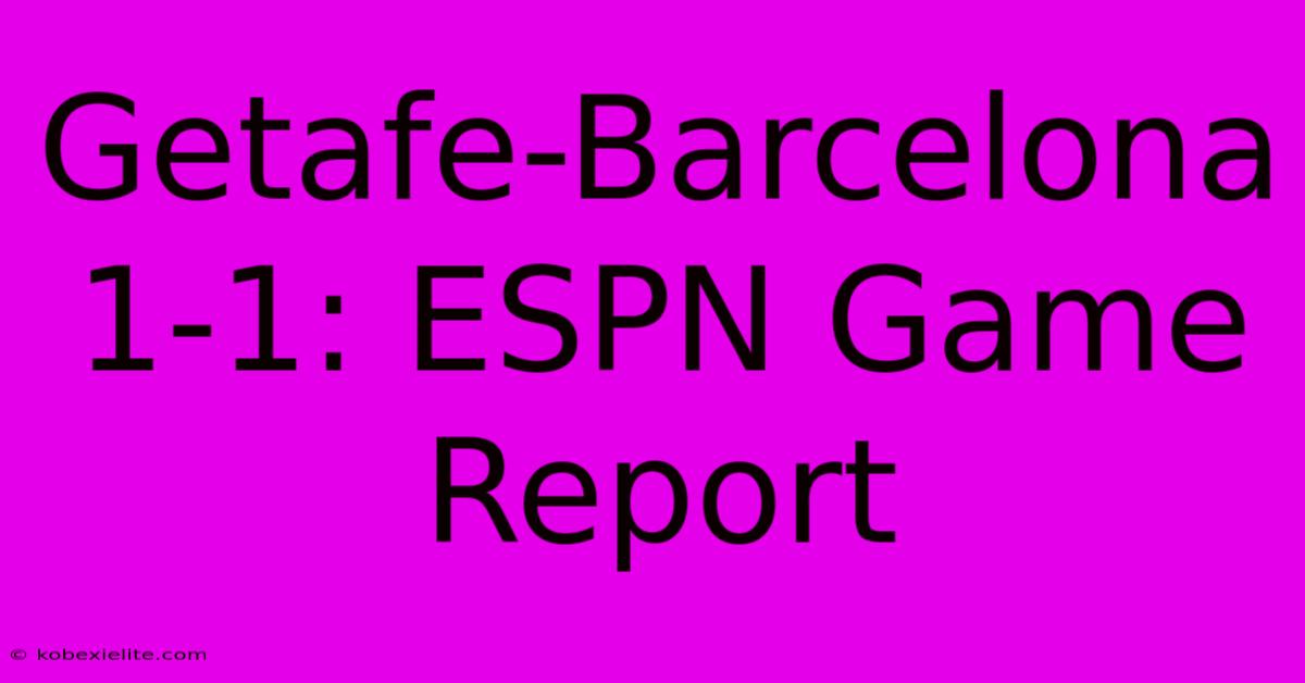 Getafe-Barcelona 1-1: ESPN Game Report