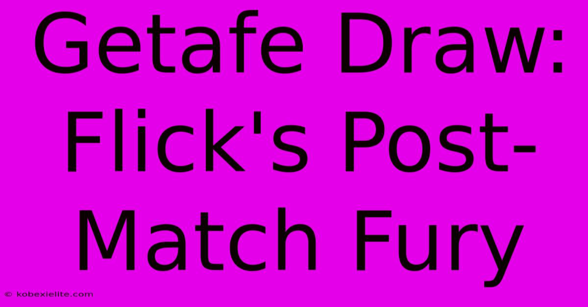 Getafe Draw: Flick's Post-Match Fury