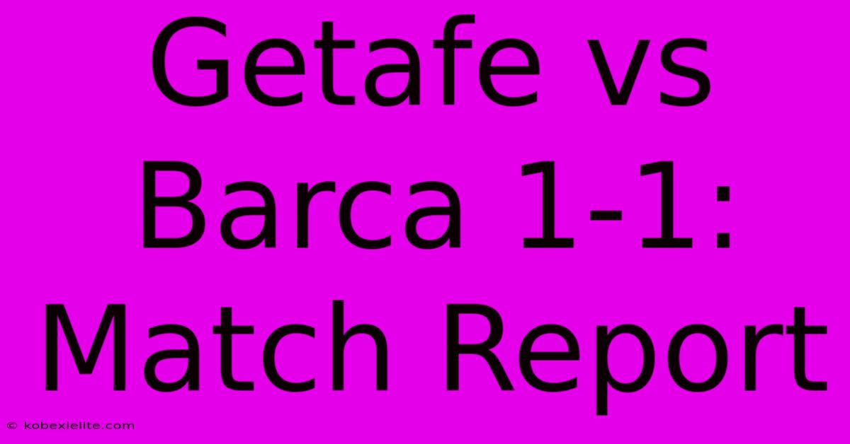 Getafe Vs Barca 1-1: Match Report