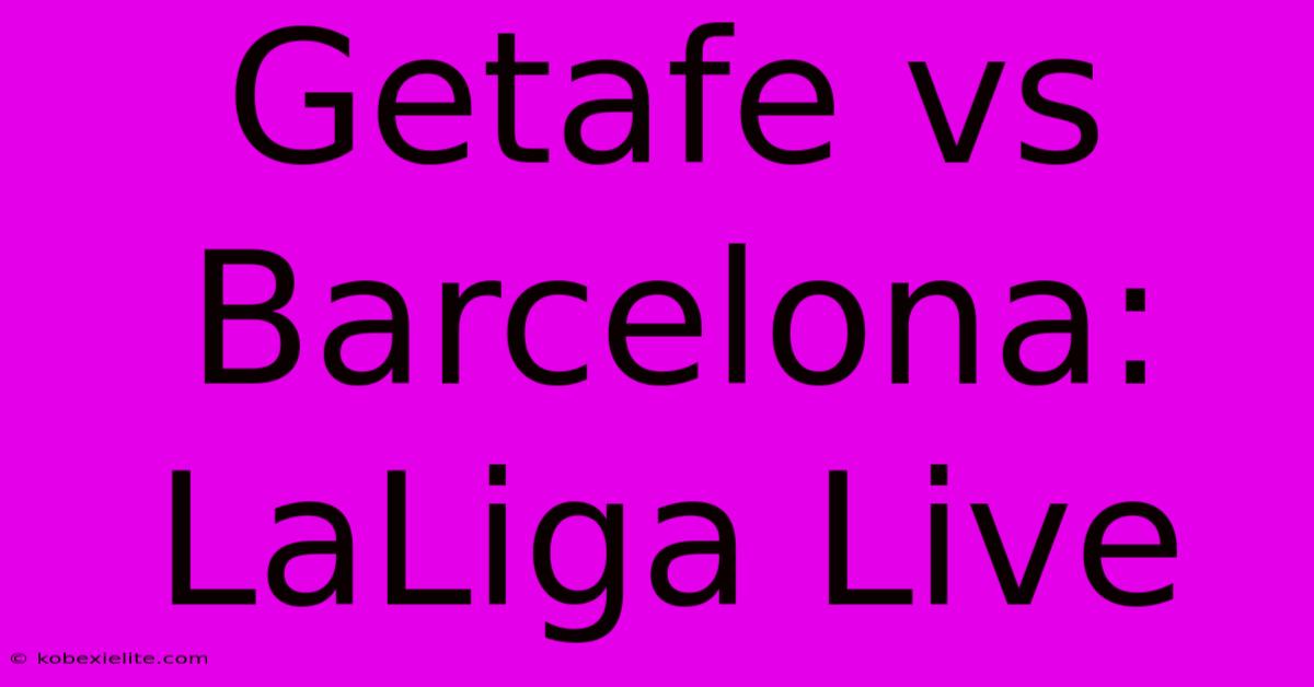 Getafe Vs Barcelona: LaLiga Live