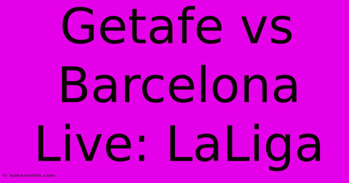 Getafe Vs Barcelona Live: LaLiga