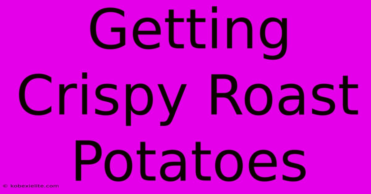 Getting Crispy Roast Potatoes