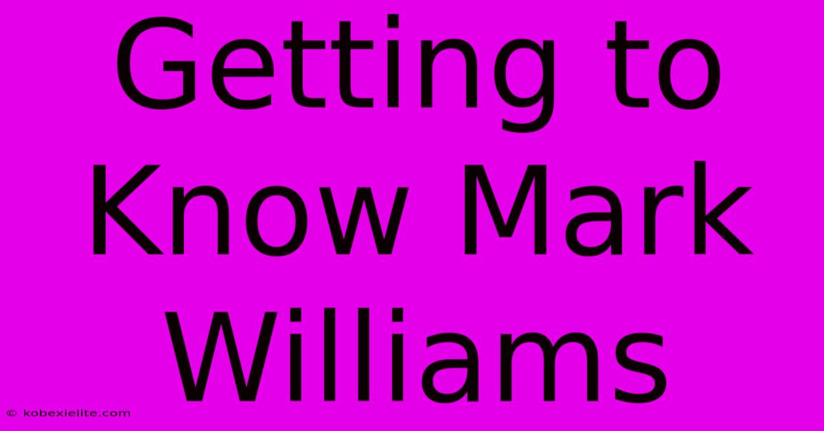 Getting To Know Mark Williams