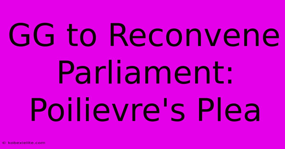 GG To Reconvene Parliament: Poilievre's Plea