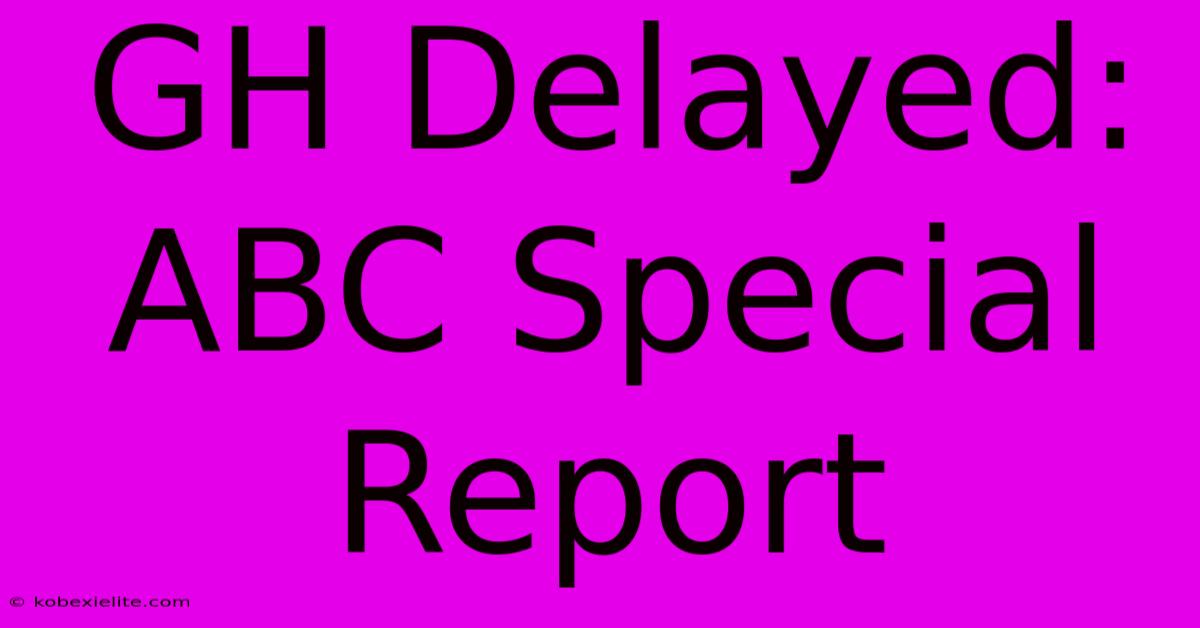 GH Delayed: ABC Special Report