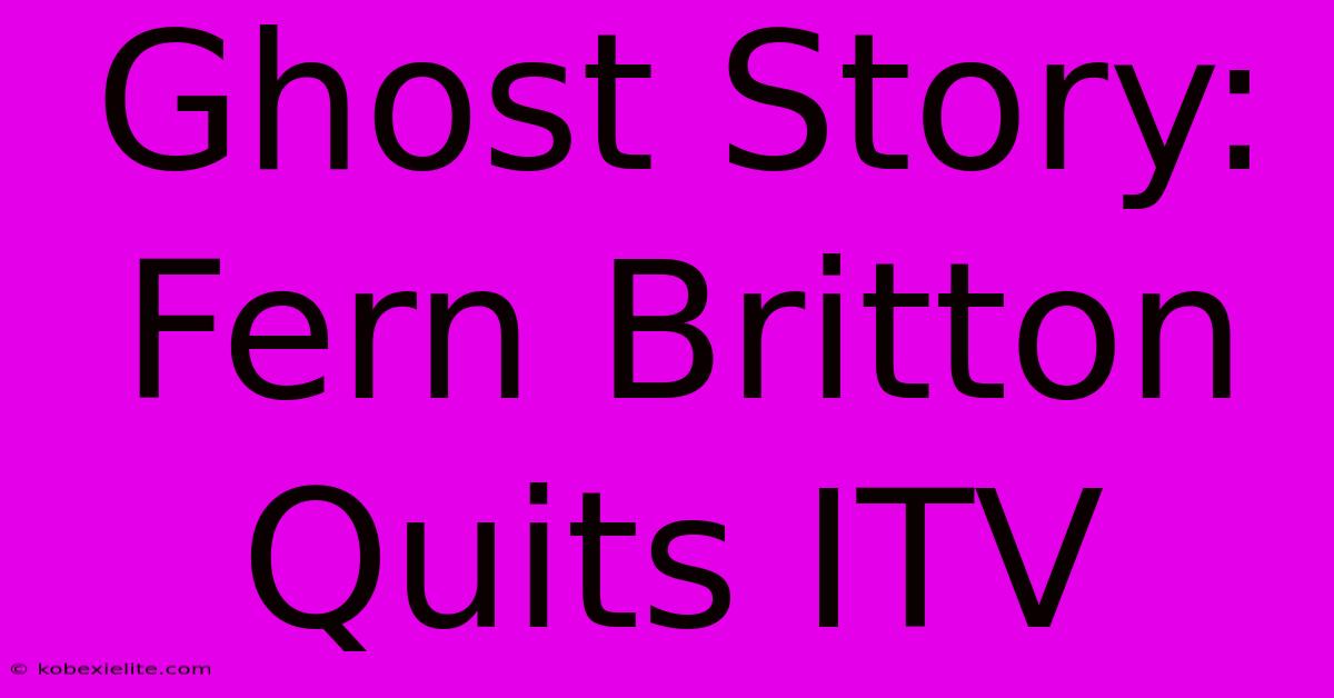 Ghost Story: Fern Britton Quits ITV