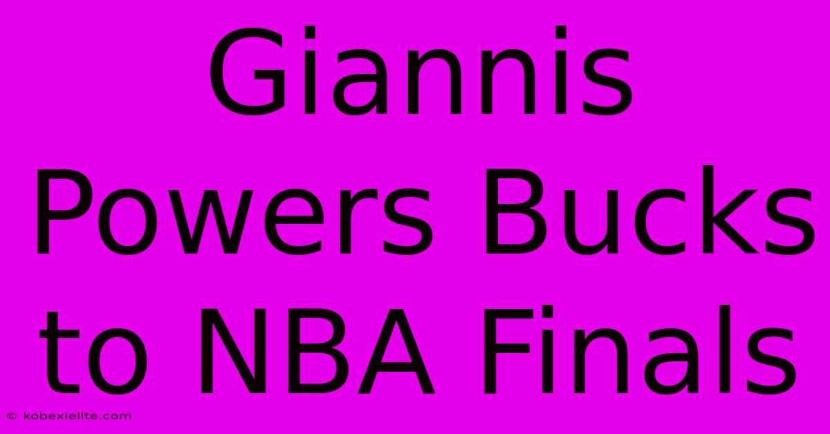 Giannis Powers Bucks To NBA Finals Giannis Powers Bucks To NBA Finals