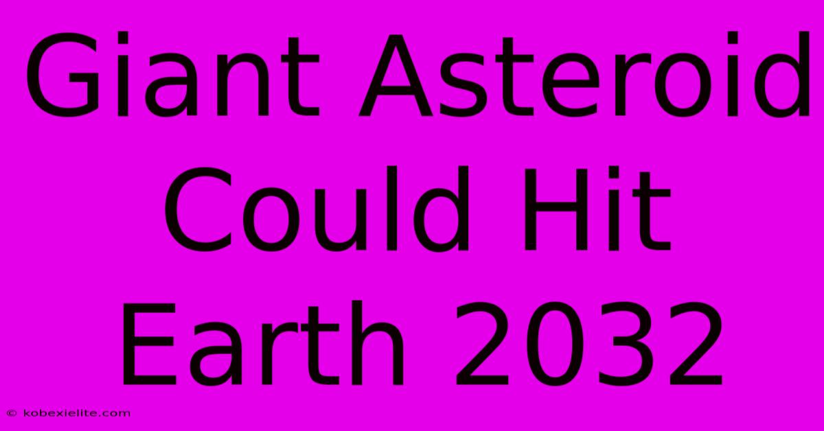 Giant Asteroid Could Hit Earth 2032