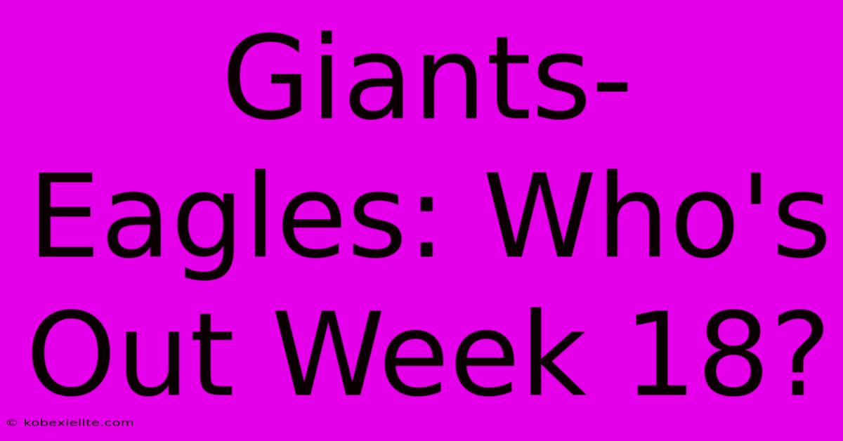 Giants-Eagles: Who's Out Week 18?