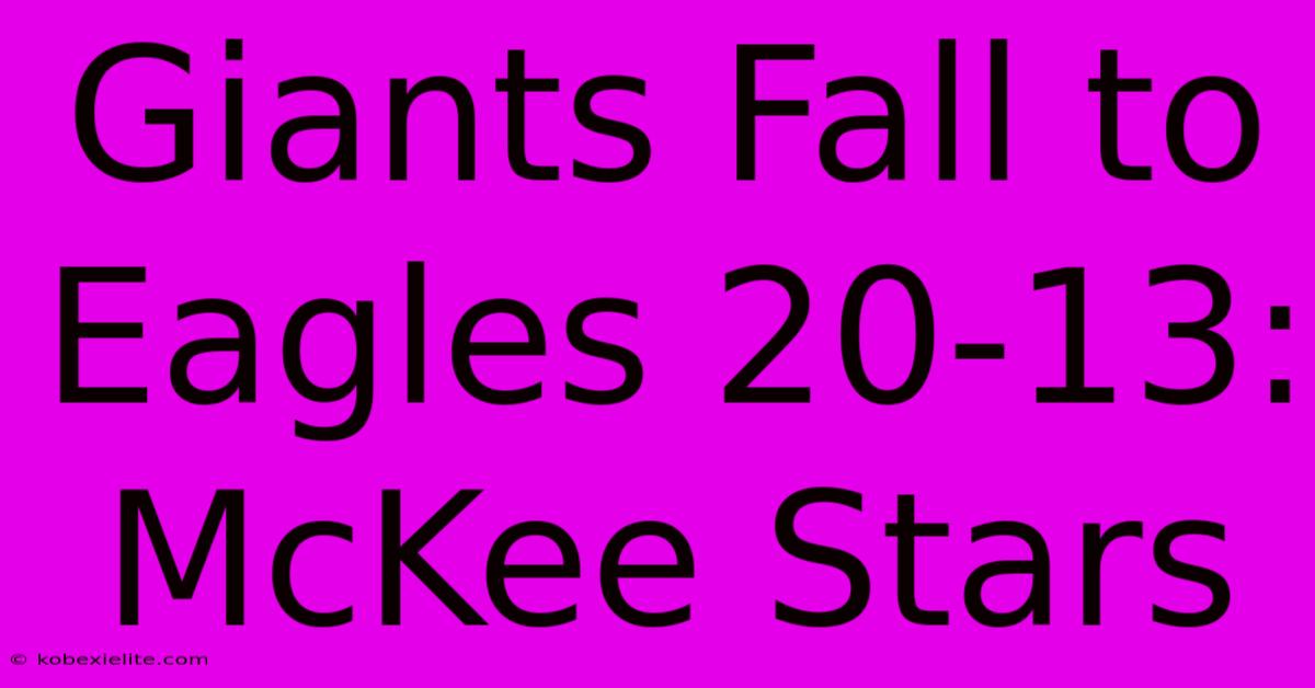 Giants Fall To Eagles 20-13: McKee Stars