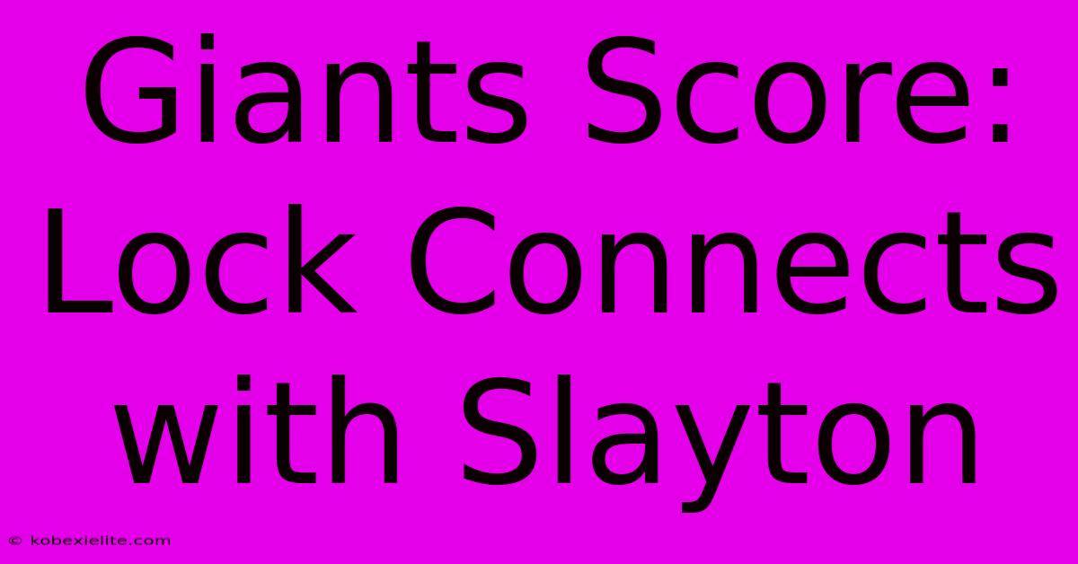 Giants Score: Lock Connects With Slayton