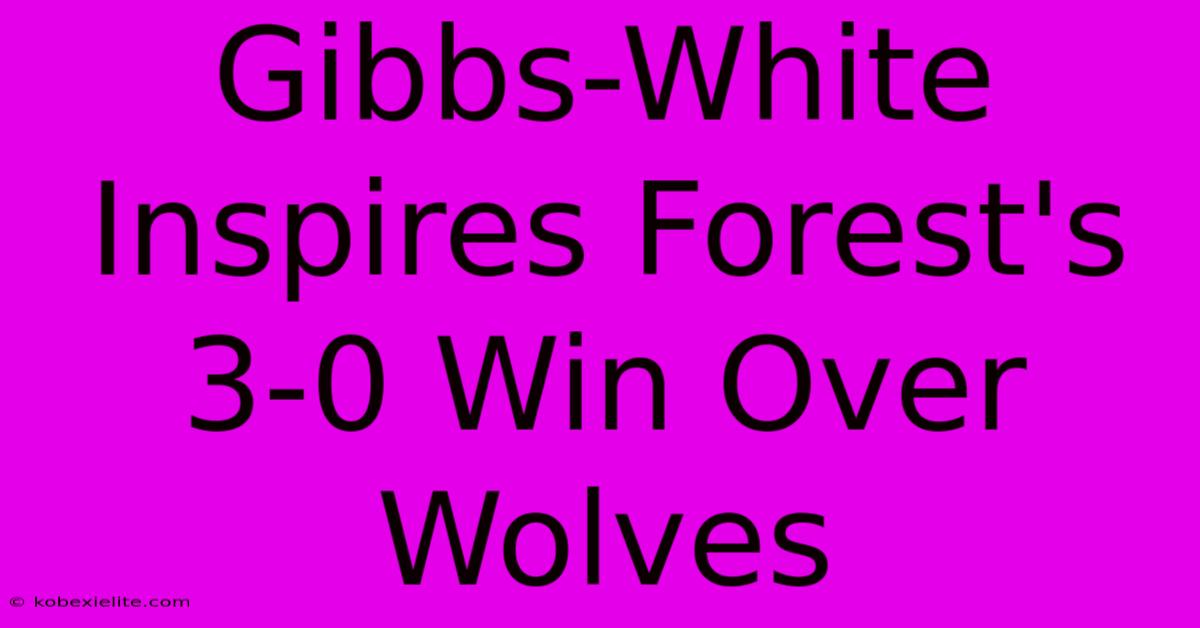 Gibbs-White Inspires Forest's 3-0 Win Over Wolves