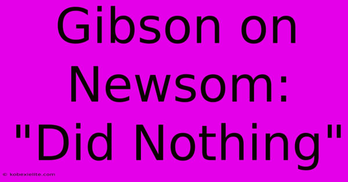 Gibson On Newsom: 