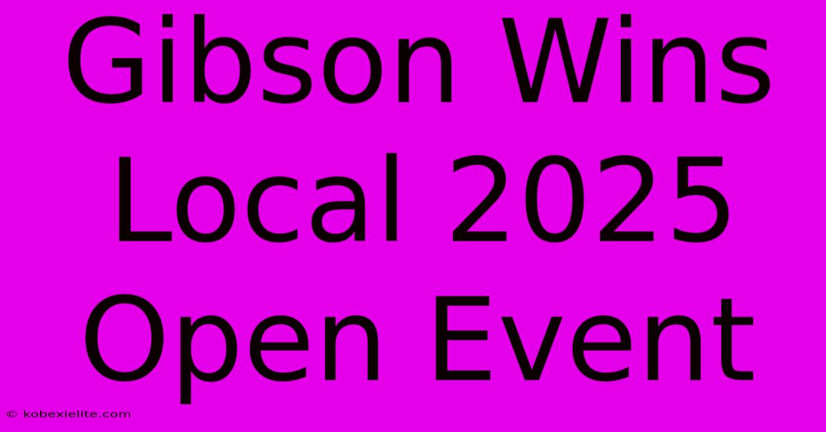 Gibson Wins Local 2025 Open Event