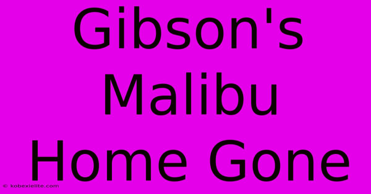 Gibson's Malibu Home Gone