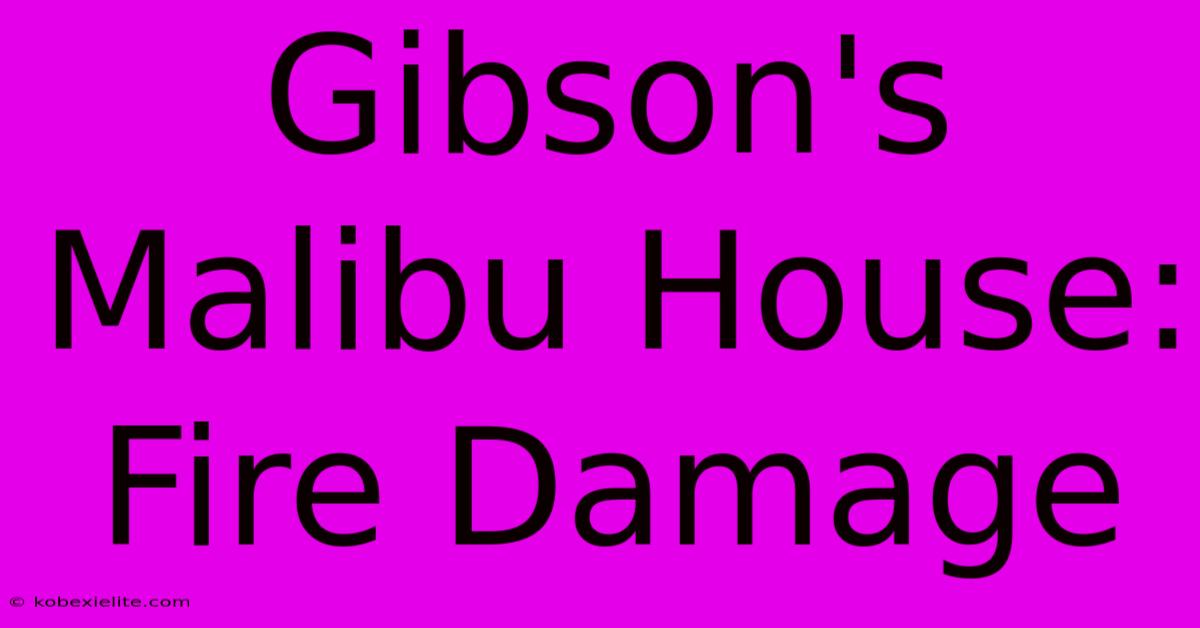 Gibson's Malibu House: Fire Damage