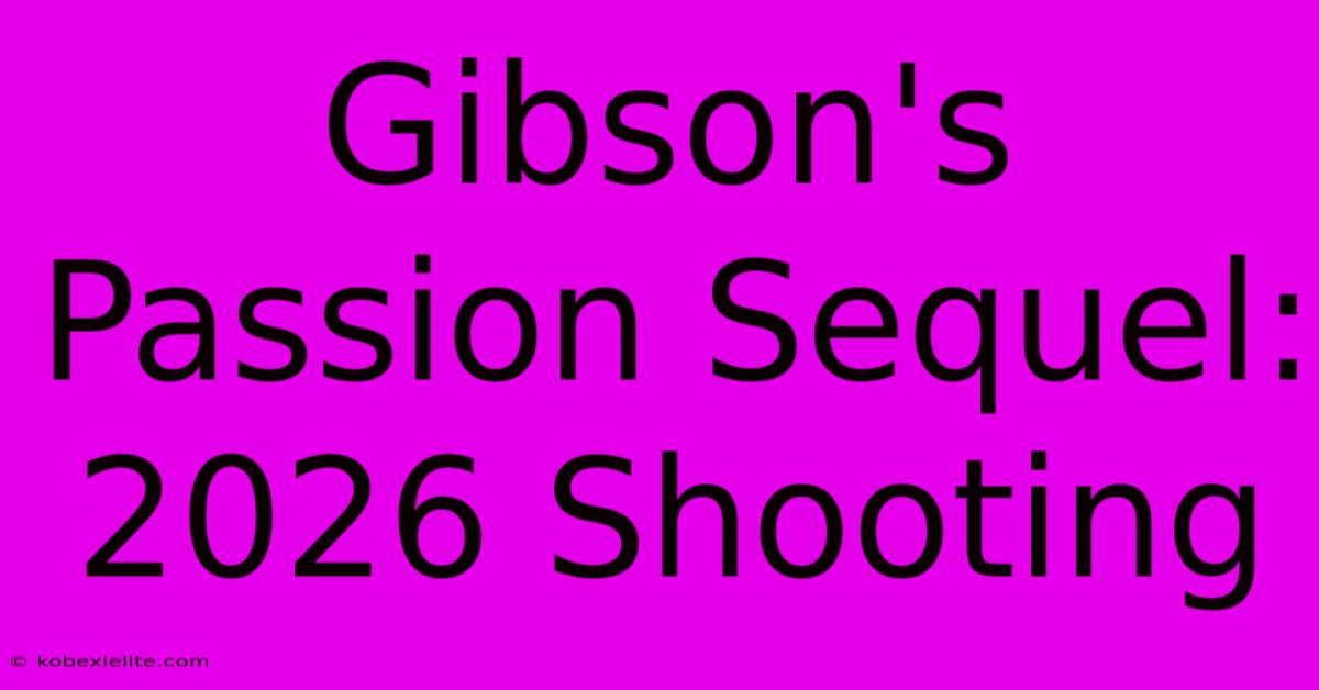 Gibson's Passion Sequel: 2026 Shooting