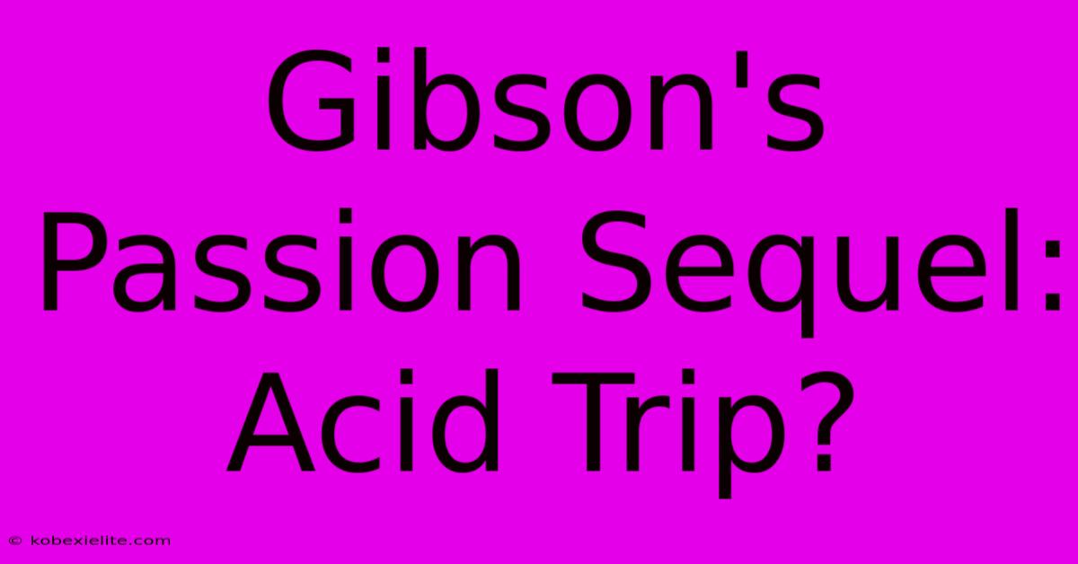 Gibson's Passion Sequel: Acid Trip?