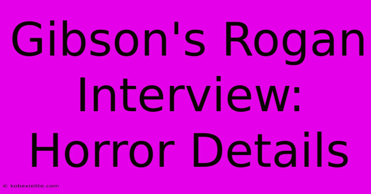 Gibson's Rogan Interview: Horror Details