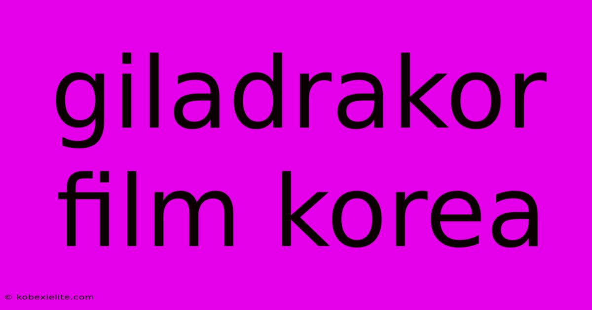 Giladrakor Film Korea