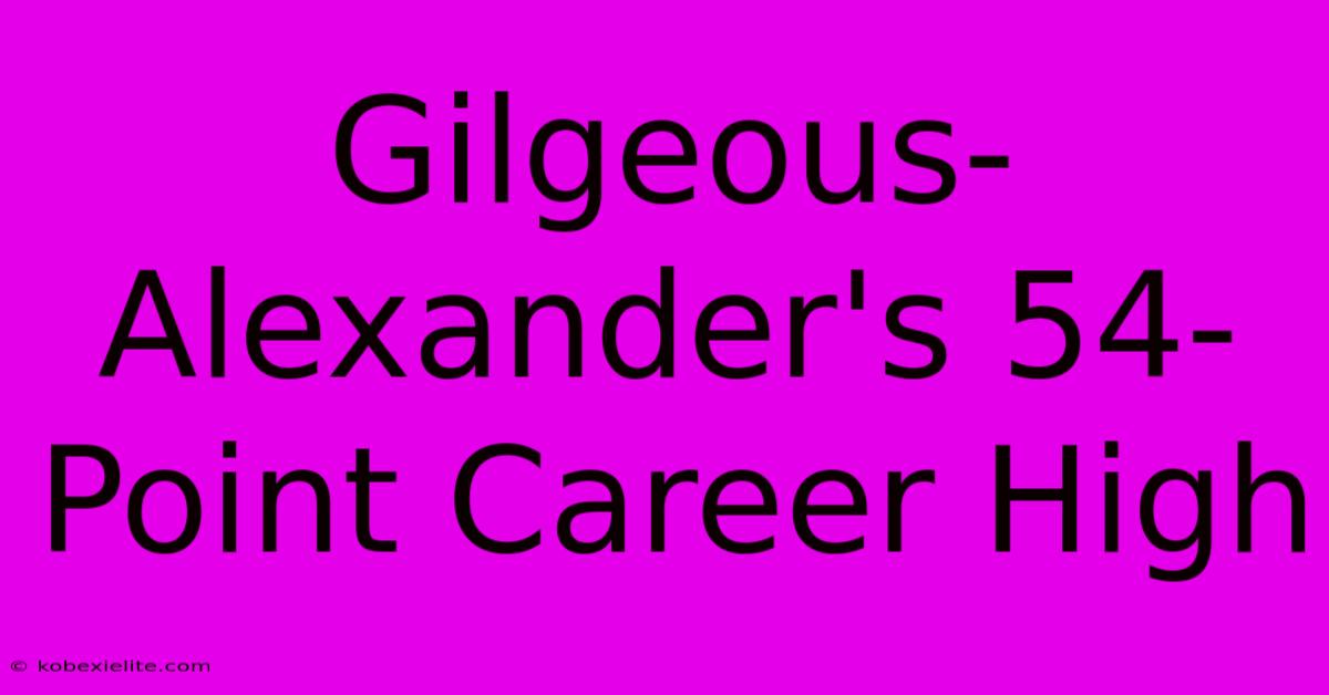 Gilgeous-Alexander's 54-Point Career High