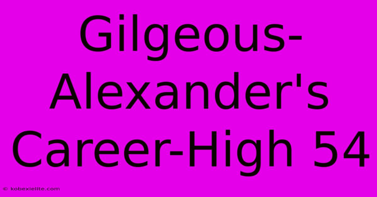 Gilgeous-Alexander's Career-High 54