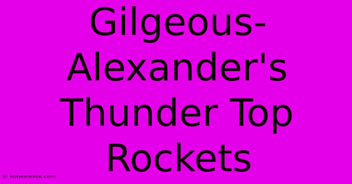 Gilgeous-Alexander's Thunder Top Rockets Gilgeous-Alexander's Thunder Top Rockets