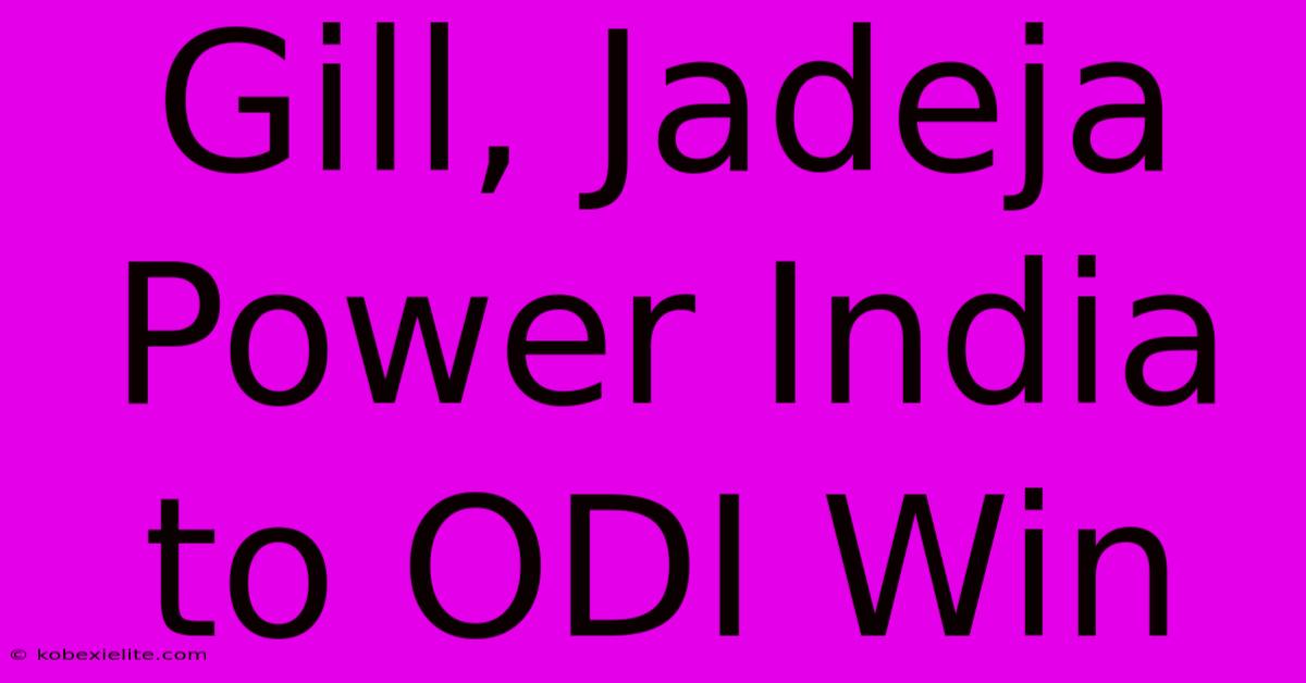 Gill, Jadeja Power India To ODI Win