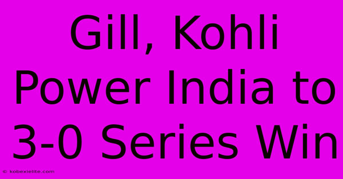 Gill, Kohli Power India To 3-0 Series Win