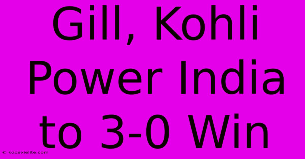 Gill, Kohli Power India To 3-0 Win