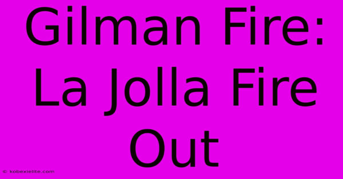 Gilman Fire: La Jolla Fire Out