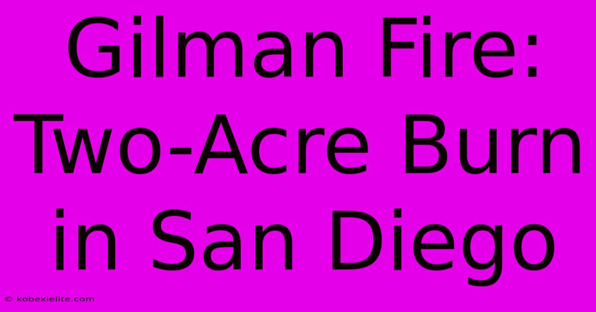 Gilman Fire: Two-Acre Burn In San Diego