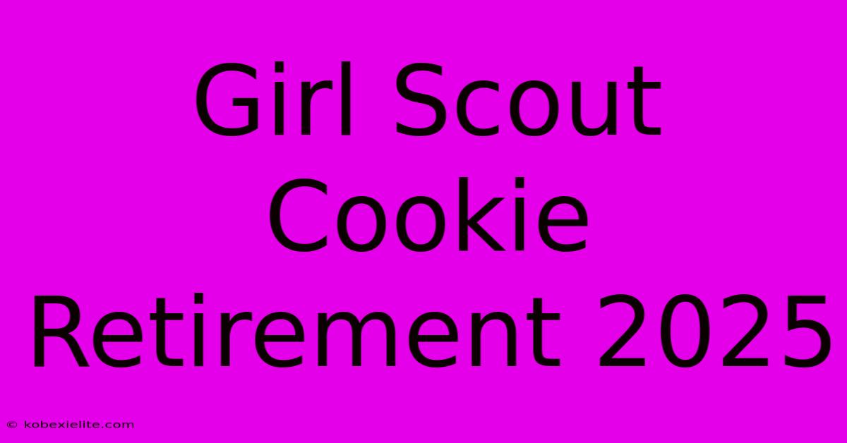 Girl Scout Cookie Retirement 2025