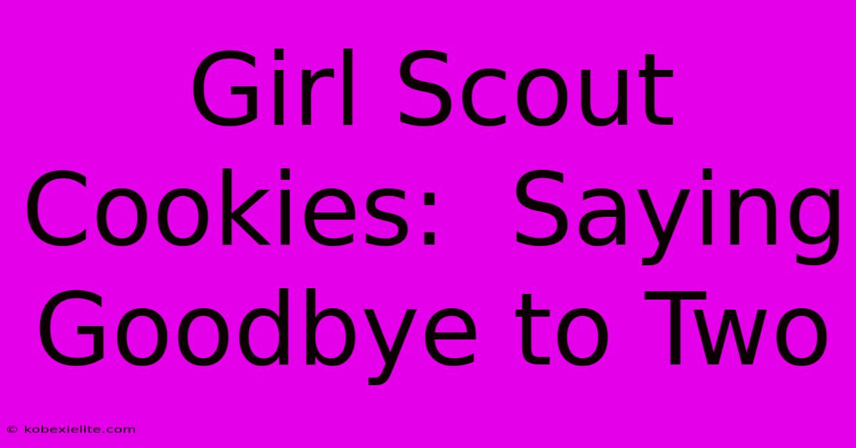 Girl Scout Cookies:  Saying Goodbye To Two