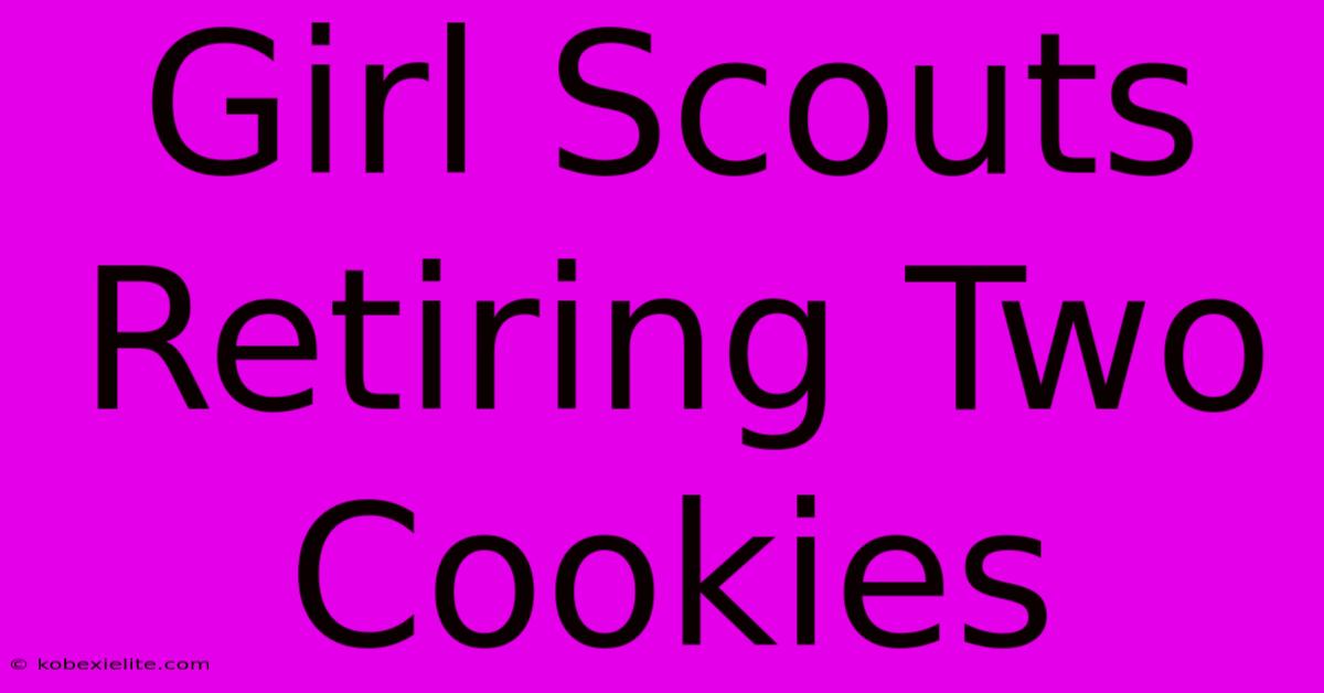 Girl Scouts Retiring Two Cookies