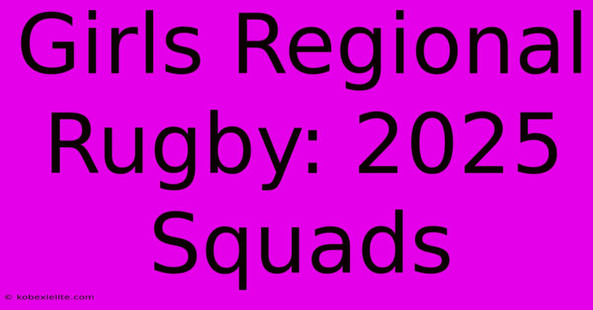 Girls Regional Rugby: 2025 Squads