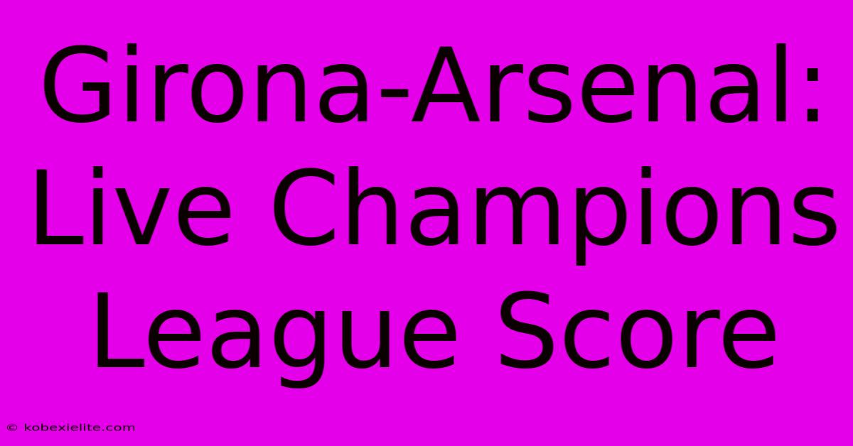 Girona-Arsenal: Live Champions League Score