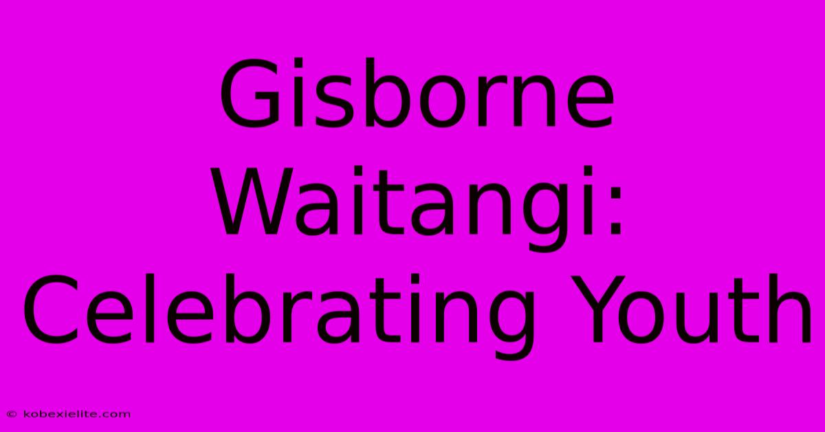 Gisborne Waitangi: Celebrating Youth